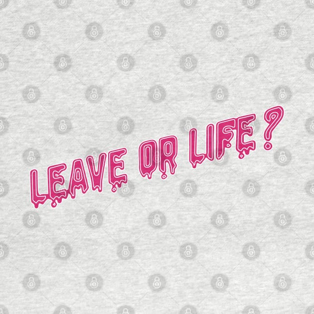 Leave or life quote by ballooonfish